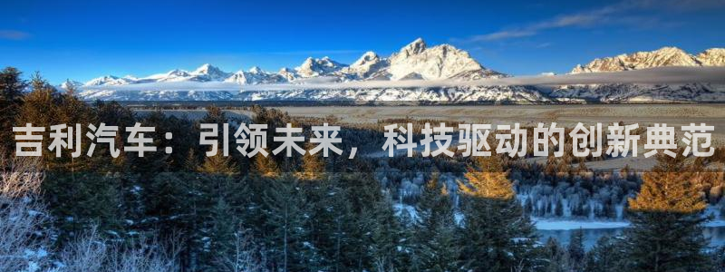 门徒娱乐怎么下载软件：吉利汽车：引领未来