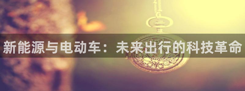 门徒娱乐联盟怎么样了啊:新能源与电动车:未来出行的科技革命
